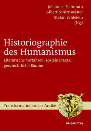 Historiographie des Humanismus: Literarische Verfahren, soziale Praxis, geschichtliche Räume de Johannes Helmrath