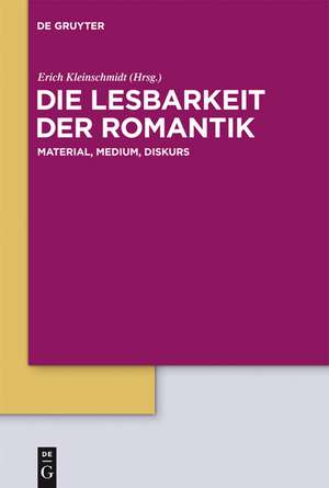 Die Lesbarkeit der Romantik: Material, Medium, Diskurs de Erich Kleinschmidt