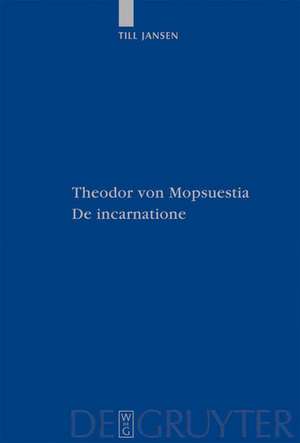 Theodor von Mopsuestia, De incarnatione: Überlieferung und Christologie der griechischen und lateinischen Fragmente einschließlich Textausgabe de Till Jansen