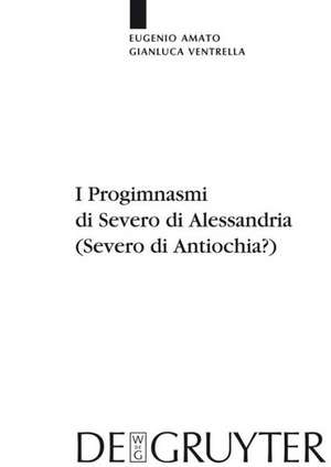 I Progimnasmi di Severo di Alessandria (Severo di Antiochia?): Introduzione, traduzione e commento de Eugenio Amato