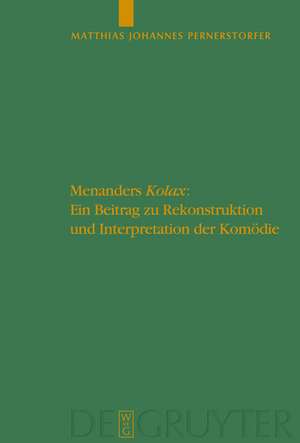 Menanders "Kolax": Ein Beitrag zu Rekonstruktion und Interpretation der Komödie. Mit Edition und Übersetzung der Fragmente und Testimonien sowie einem dramaturgischen Kommentar de Matthias Johannes Pernerstorfer