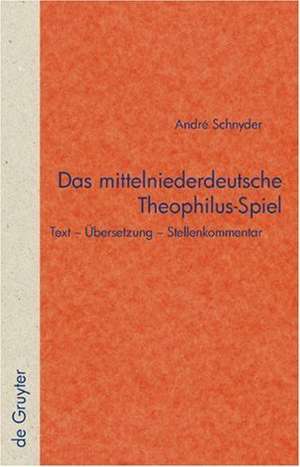 Das mittelniederdeutsche Theophilus-Spiel: Text – Übersetzung – Stellenkommentar de Andre Schnyder