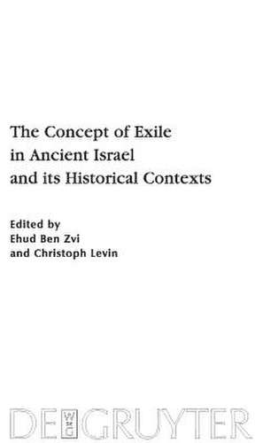 The Concept of Exile in Ancient Israel and its Historical Contexts de Ehud Ben Zvi