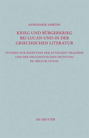 Krieg und Bürgerkrieg bei Lucan und in der griechischen Literatur: Studien zur Rezeption der attischen Tragödie und der hellenistischen Dichtung im "Bellum civile" de Annemarie Ambühl