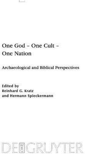 One God – One Cult – One Nation: Archaeological and Biblical Perspectives de Reinhard G. Kratz