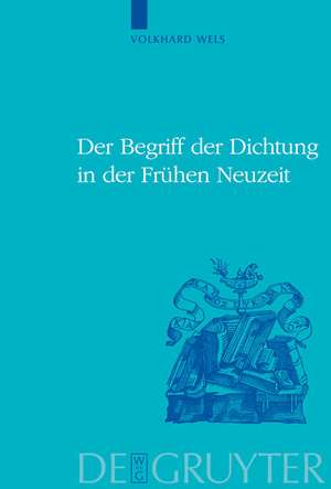 Der Begriff der Dichtung in der Frühen Neuzeit de Volkhard Wels