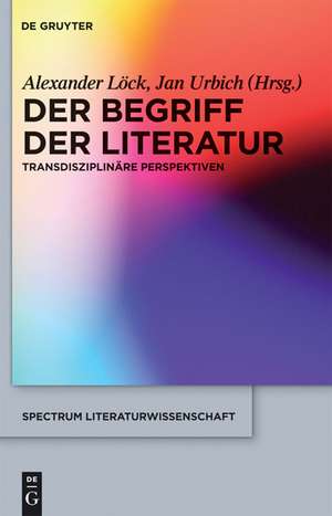 Der Begriff der Literatur: Transdisziplinäre Perspektiven de Alexander Löck