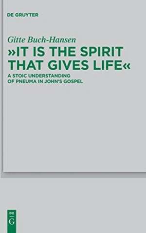 "It is the Spirit that Gives Life": A Stoic Understanding of Pneuma in John's Gospel de Gitte Buch-Hansen