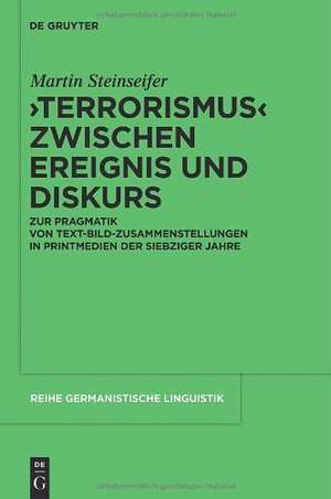 "Terrorismus" zwischen Ereignis und Diskurs: Zur Pragmatik von Text-Bild-Zusammenstellungen in Printmedien der 1970er-Jahre de Martin Steinseifer