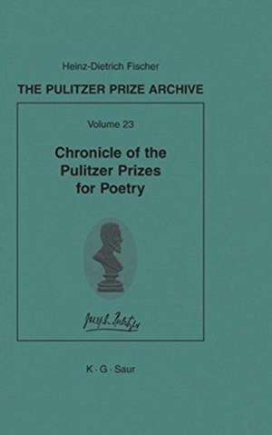 Chronicle of the Pulitzer Prizes for Poetry: Discussions, Decisions and Documents de Heinz-D. Fischer