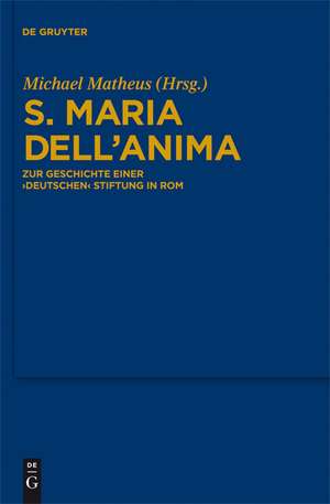 S. Maria dell'Anima: Zur Geschichte einer "deutschen" Stiftung in Rom de Michael Matheus