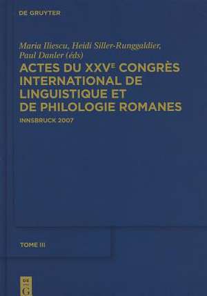 Actes du XXVe Congrès International de Linguistique et de Philologie Romanes. Tome III de Maria Iliescu