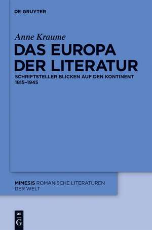 Das Europa der Literatur: Schriftsteller blicken auf den Kontinent 1815–1945 de Anne Kraume