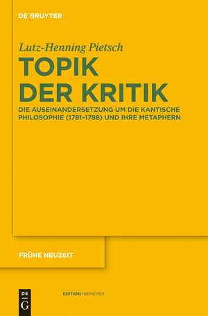 Topik der Kritik: Die Auseinandersetzung um die Kantische Philosophie (1781–1788) und ihre Metaphern de Lutz-Henning Pietsch