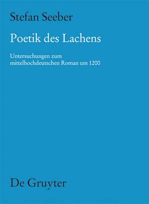 Poetik des Lachens: Untersuchungen zum mittelhochdeutschen Roman um 1200 de Stefan Seeber