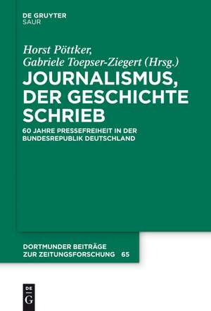 Journalismus, der Geschichte schrieb: 60 Jahre Pressefreiheit in der Bundesrepublik Deutschland de Horst Pöttker