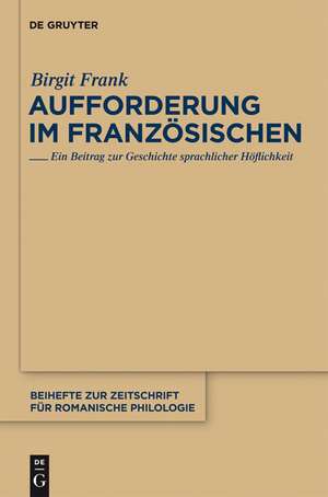 Aufforderung im Französischen: Ein Beitrag zur Geschichte sprachlicher Höflichkeit de Birgit Frank