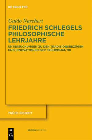 Friedrich Schlegels philosophische Lehrjahre: Untersuchungen zu den Traditionsbezügen und Innovationen der Frühromantik de Guido Naschert