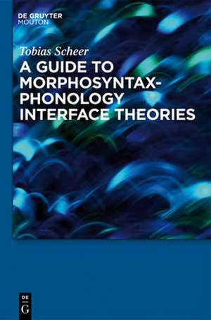 A Guide to Morphosyntax-Phonology Interface Theories: How Extra-Phonological Information is Treated in Phonology since Trubetzkoy’s Grenzsignale de Tobias Scheer