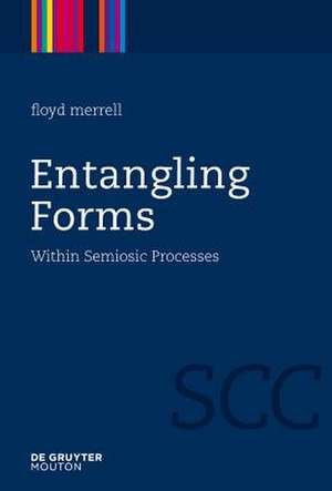 Entangling Forms: Within Semiosic Processes de Floyd Merrell