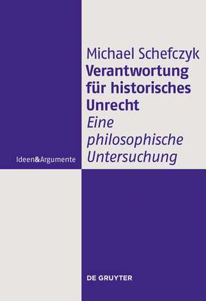 Verantwortung für historisches Unrecht: Eine philosophische Untersuchung de Michael Schefczyk