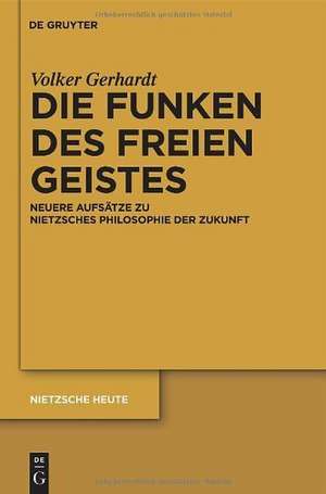 Die Funken des freien Geistes: Neuere Aufsätze zu Nietzsches Philosophie der Zukunft de Volker Gerhardt