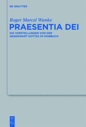 Praesentia Dei: Die Vorstellungen von der Gegenwart Gottes im Hiobbuch de Roger Marcel Wanke