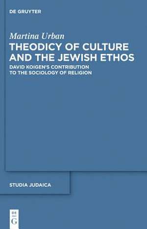 Theodicy of Culture and the Jewish Ethos: David Koigen’s Contribution to the Sociology of Religion de Martina Urban