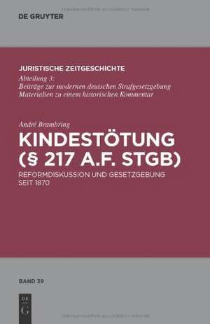 Kindestötung (§ 217 a.F. StGB): Reformdiskussion und Gesetzgebung seit 1870 de André Brambring