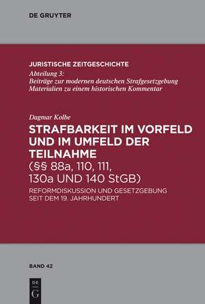 Strafbarkeit im Vorfeld und im Umfeld der Teilnahme (§§ 88a, 110, 111, 130a und 140 StGB): Reformdiskussion und Gesetzgebung seit dem 19. Jahrhundert de Dagmar Kolbe