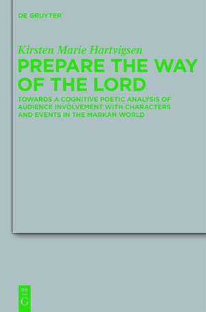 Prepare the Way of the Lord: Towards a Cognitive Poetic Analysis of Audience Involvement with Characters and Events in the Markan World de Kirsten Marie Hartvigsen