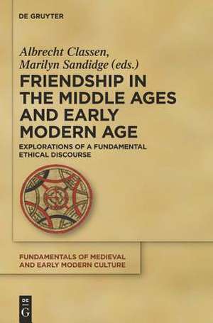 Friendship in the Middle Ages and Early Modern Age: Explorations of a Fundamental Ethical Discourse de Albrecht Classen