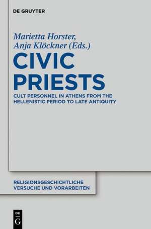 Civic Priests: Cult Personnel in Athens from the Hellenistic Period to Late Antiquity de Marietta Horster