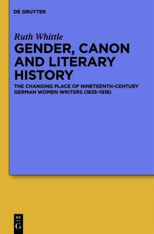 Gender, Canon and Literary History: The Changing Place of Nineteenth-Century German Women Writers (1835-1918) de Ruth Whittle