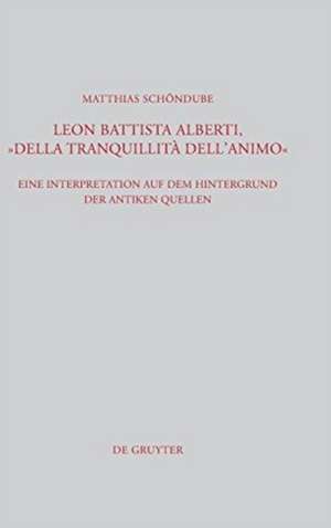 Leon Battista Alberti, "Della tranquillità dell'animo": Eine Interpretation auf dem Hintergrund der antiken Quellen de Matthias Schöndube