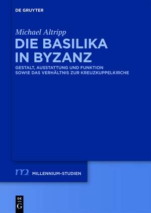 Die Basilika in Byzanz: Gestalt, Ausstattung und Funktion sowie das Verhältnis zur Kreuzkuppelkirche de Michael Altripp