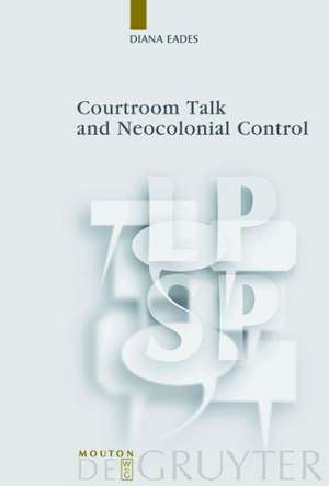 Courtroom Talk and Neocolonial Control de Diana Eades