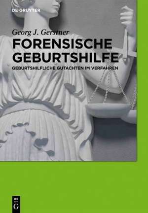 Forensische Geburtshilfe: Geburtshilfliche Gutachten im Verfahren de Georg J. Gerstner