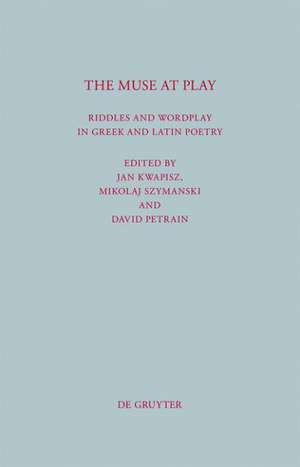 The Muse at Play: Riddles and Wordplay in Greek and Latin Poetry de Jan Kwapisz