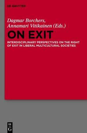 On Exit: Interdisciplinary Perspectives on the Right of Exit in Liberal Multicultural Societies de Dagmar Borchers