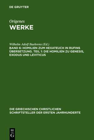 Homilien zum Hexateuch in Rufins Übersetzung. Teil 1: Die Homilien zu Genesis, Exodus und Leviticus de Wilhelm Adolf Baehrens