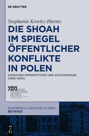 Die Shoah im Spiegel öffentlicher Konflikte in Polen: Zwischen Opfermythos und Schuldfrage (1985–2001) de Stephanie Kowitz-Harms