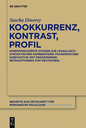 Kookkurrenz, Kontrast, Profil: Korpusinduzierte Studien zur lexikalisch-syntaktischen Kombinatorik französischer Substantive de Sascha Diwersy