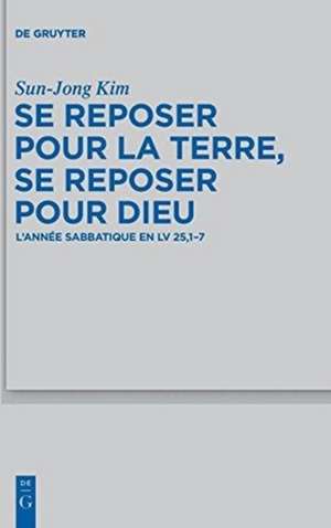 Se reposer pour la terre, se reposer pour Dieu: L’année sabbatique en Lv 25,1-7 de Sun-Jong Kim