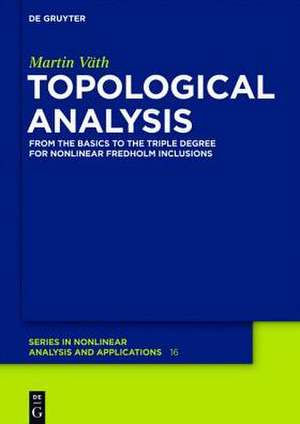 Topological Analysis: From the Basics to the Triple Degree for Nonlinear Fredholm Inclusions de Martin Väth