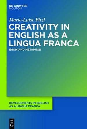 Creativity in English as a Lingua Franca: Idiom and Metaphor de Marie-Luise Pitzl