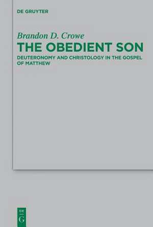 The Obedient Son: Deuteronomy and Christology in the Gospel of Matthew de Brandon D. Crowe