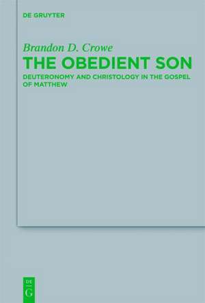 The Obedient Son: Deuteronomy and Christology in the Gospel of Matthew de Brandon D. Crowe
