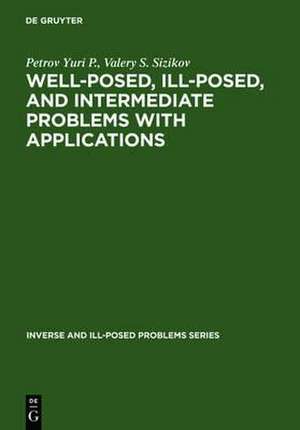 Well-posed, Ill-posed, and Intermediate Problems with Applications de Petrov Yuri P.