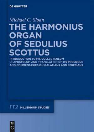 The Harmonious Organ of Sedulius Scottus: Introduction to His Collectaneum in Apostolum and Translation of Its Prologue and Commentaries on Galatians and Ephesians de Michael C. Sloan